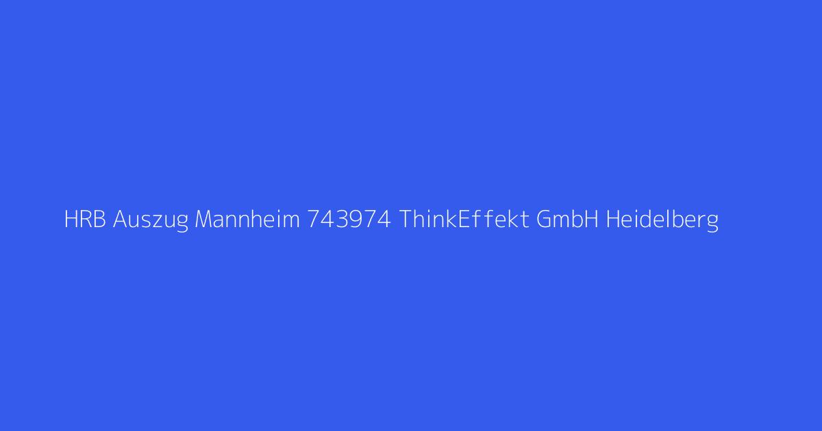 HRB Auszug Mannheim 743974 ThinkEffekt GmbH Heidelberg